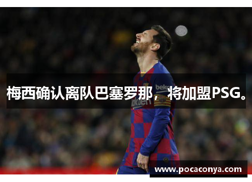 梅西确认离队巴塞罗那,将加盟PSG。